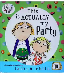 This is Actually My Party (Charlie and Lola)