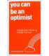 You Can be an Optimist: Change Your Thinking, Change Your Life